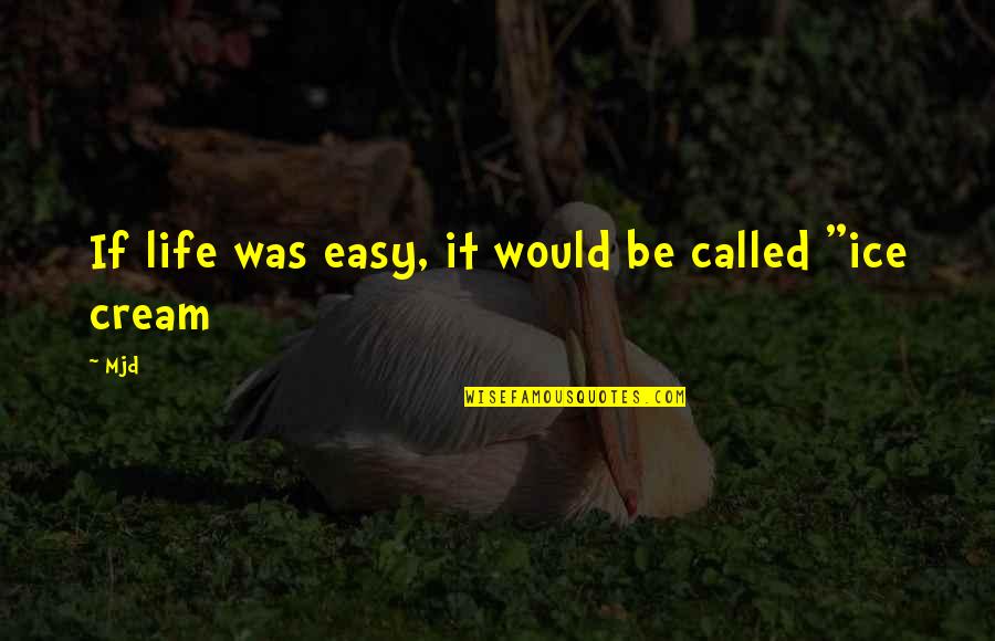 Called Life Quotes By Mjd: If life was easy, it would be called