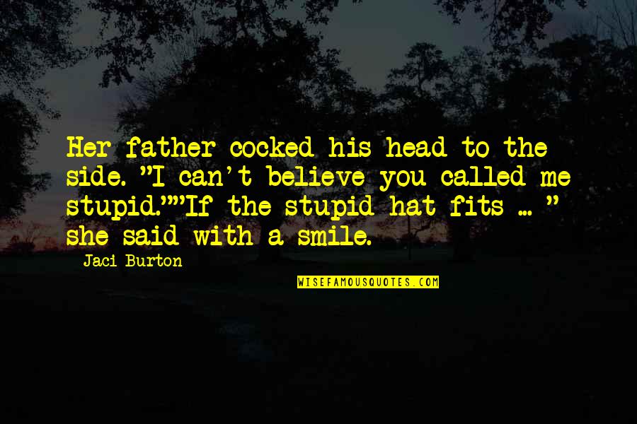 Called Stupid Quotes By Jaci Burton: Her father cocked his head to the side.