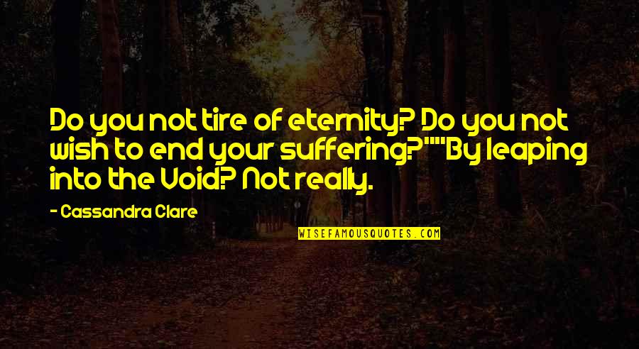 Called The Attention Quotes By Cassandra Clare: Do you not tire of eternity? Do you