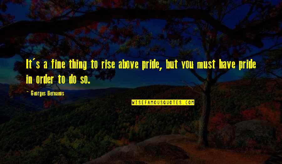 Called The Attention Quotes By Georges Bernanos: It's a fine thing to rise above pride,