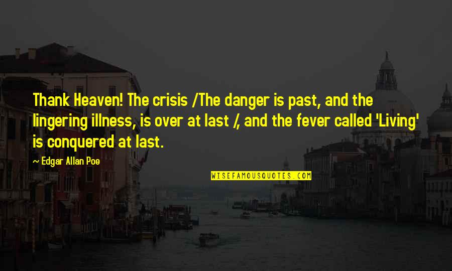 Called To Heaven Quotes By Edgar Allan Poe: Thank Heaven! The crisis /The danger is past,