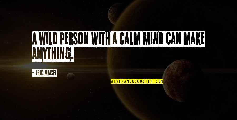 Called To Heaven Quotes By Eric Maisel: A wild person with a calm mind can