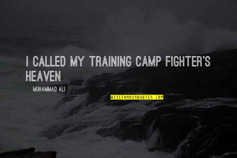 Called To Heaven Quotes By Muhammad Ali: I called my training camp Fighter's Heaven