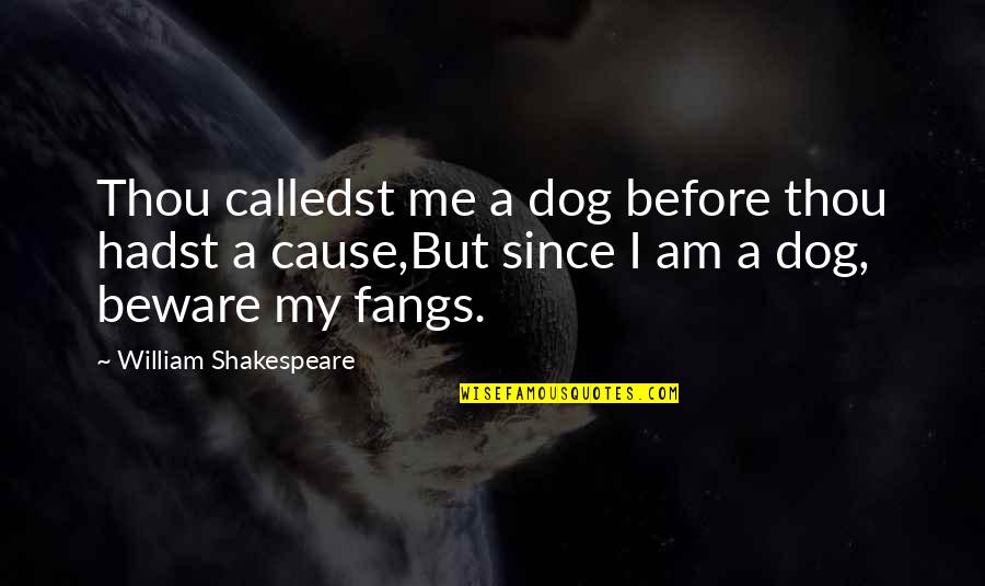Calledst Quotes By William Shakespeare: Thou calledst me a dog before thou hadst