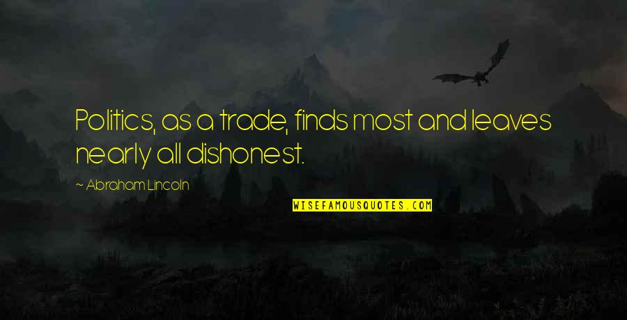 Calleja Auto Quotes By Abraham Lincoln: Politics, as a trade, finds most and leaves Calleja Auto Quotes By Abraham Lincoln: Politics, as a trade, finds most and leaves