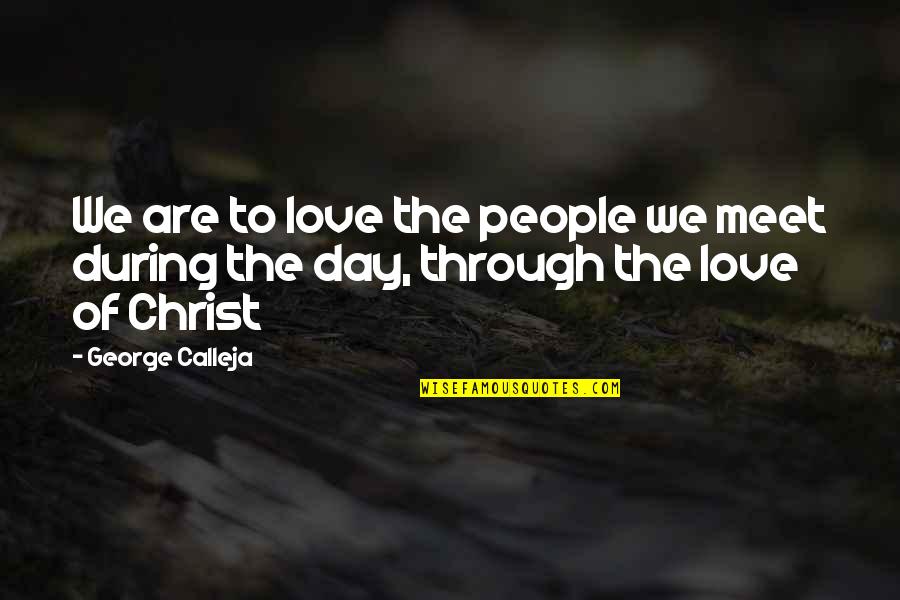 Calleja Quotes By George Calleja: We are to love the people we meet