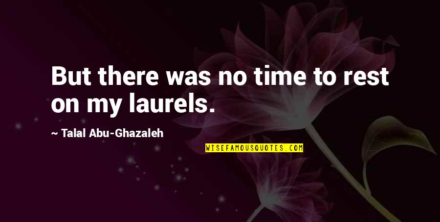 Calleja Shutters Quotes By Talal Abu-Ghazaleh: But there was no time to rest on