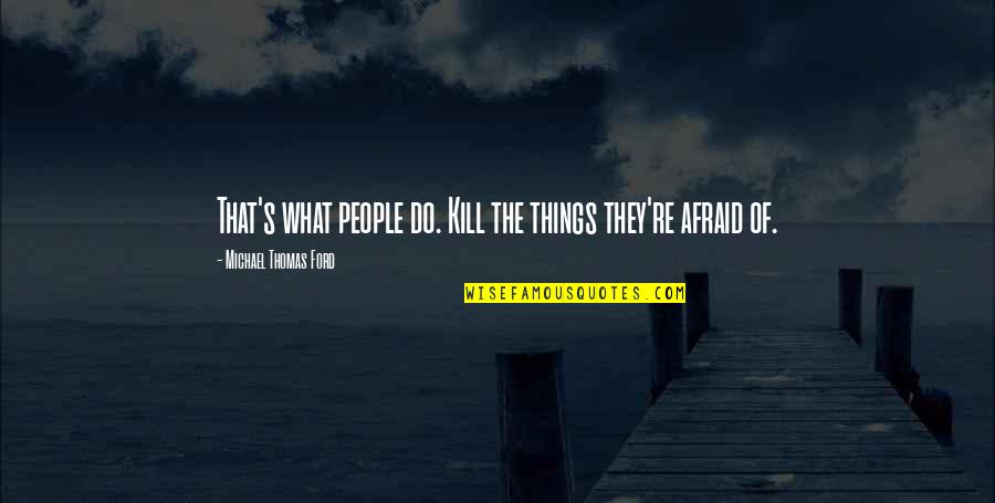 Callejas Shutters Quotes By Michael Thomas Ford: That's what people do. Kill the things they're