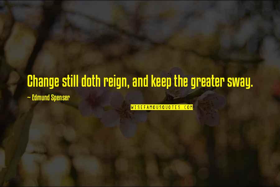 Callejon Del Quotes By Edmund Spenser: Change still doth reign, and keep the greater