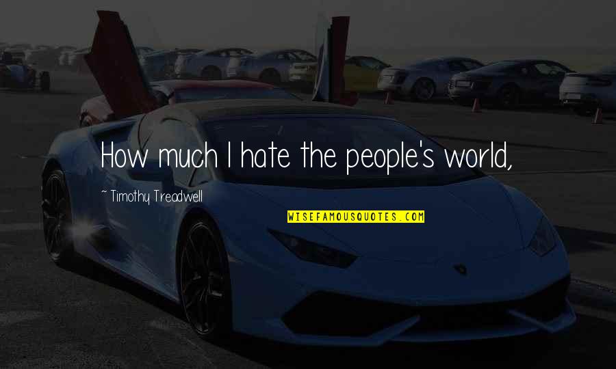 Callejon In English Quotes By Timothy Treadwell: How much I hate the people's world,