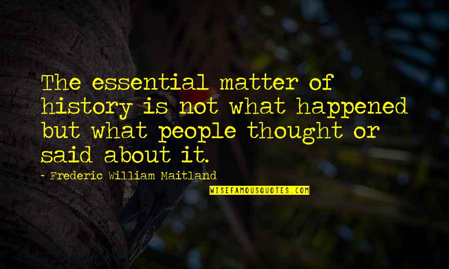 Callero Quotes By Frederic William Maitland: The essential matter of history is not what Callero Quotes By Frederic William Maitland: The essential matter of history is not what