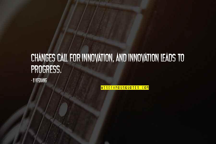 Callero Quotes By Li Keqiang: Changes call for innovation, and innovation leads to