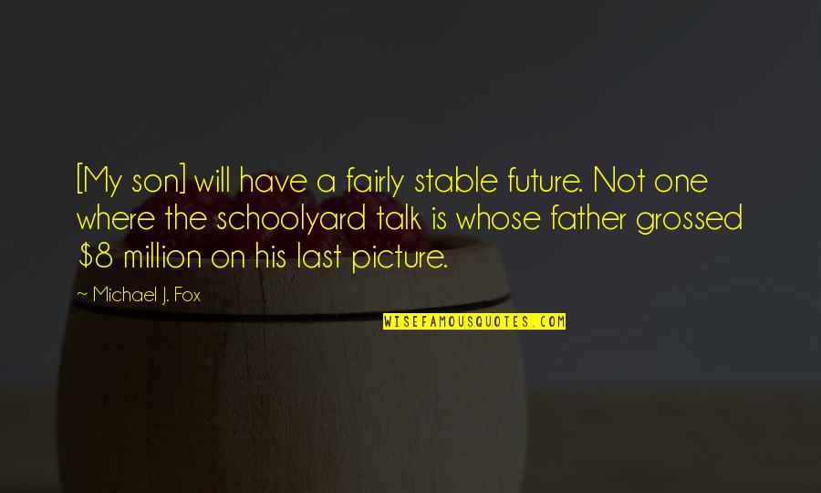 Calleros Gustavo Quotes By Michael J. Fox: [My son] will have a fairly stable future.