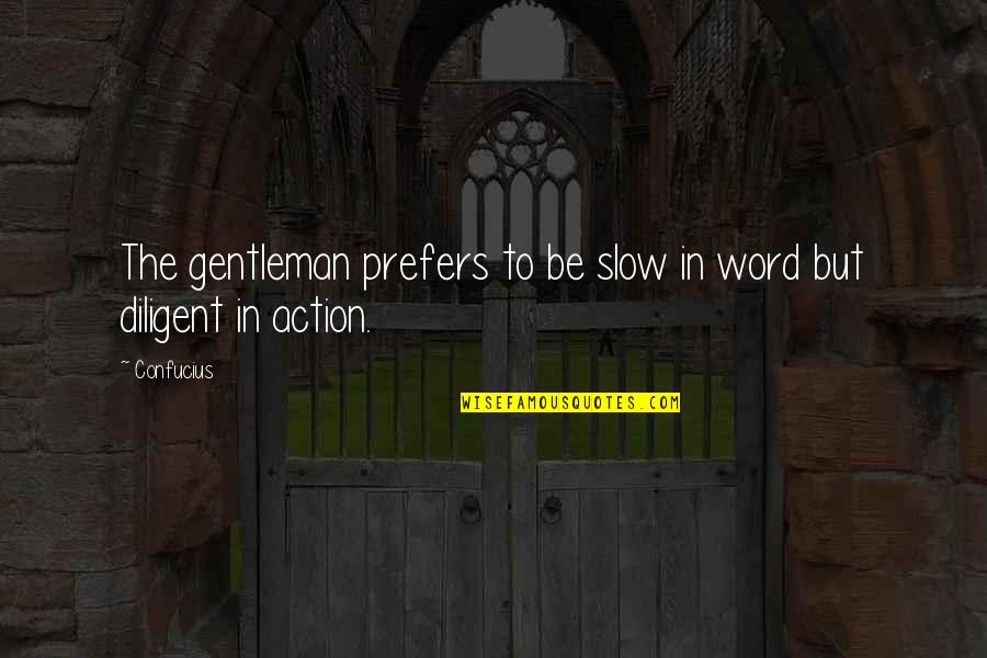 Calleros Quotes By Confucius: The gentleman prefers to be slow in word