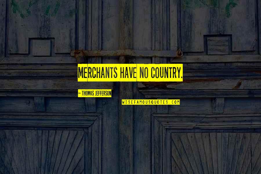Calleros Quotes By Thomas Jefferson: Merchants have no country. Calleros Quotes By Thomas Jefferson: Merchants have no country.