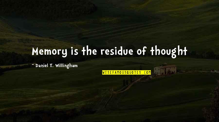 Caller's Quotes By Daniel T. Willingham: Memory is the residue of thought