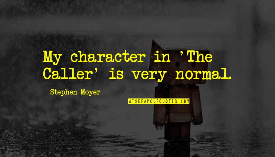 Caller's Quotes By Stephen Moyer: My character in 'The Caller' is very normal. Caller's Quotes By Stephen Moyer: My character in 'The Caller' is very normal.