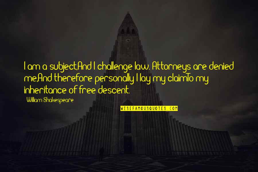 Caller's Quotes By William Shakespeare: I am a subject,And I challenge law. Attorneys