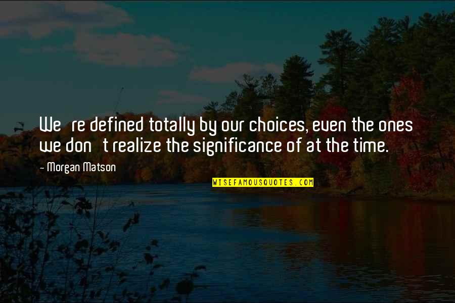 Calles De Lima Quotes By Morgan Matson: We're defined totally by our choices, even the
