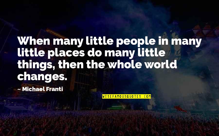 Callese Quotes By Michael Franti: When many little people in many little places Callese Quotes By Michael Franti: When many little people in many little places