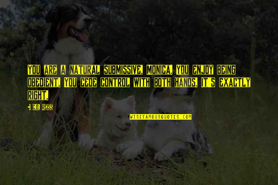 Calleth Good Quotes By C.D. Reiss: You are a natural submissive, Monica. You enjoy Calleth Good Quotes By C.D. Reiss: You are a natural submissive, Monica. You enjoy