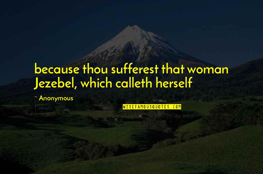 Calleth Quotes By Anonymous: because thou sufferest that woman Jezebel, which calleth