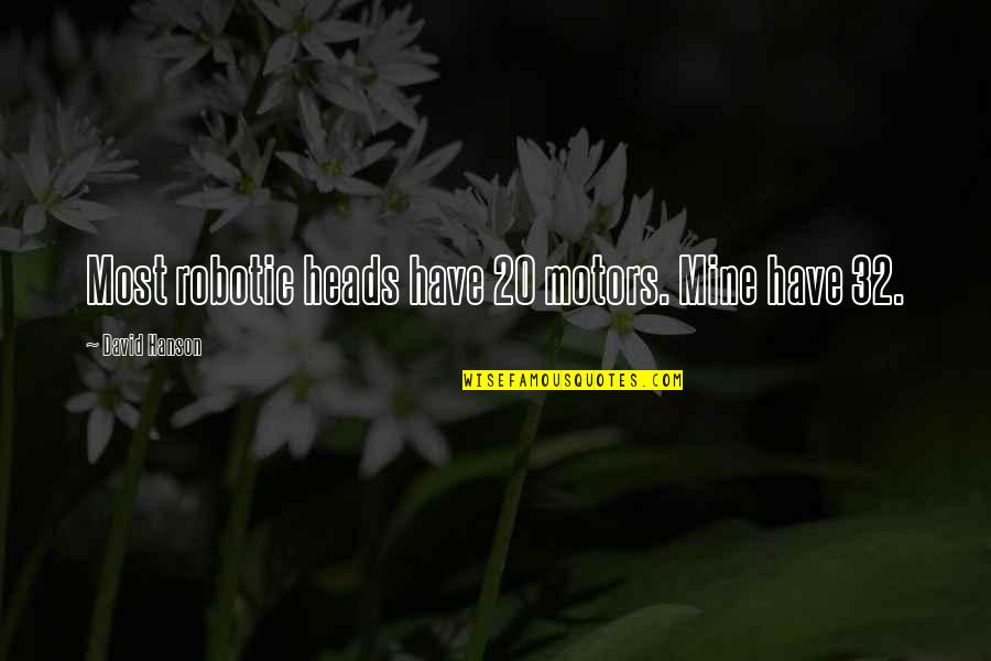 Calleth Quotes By David Hanson: Most robotic heads have 20 motors. Mine have