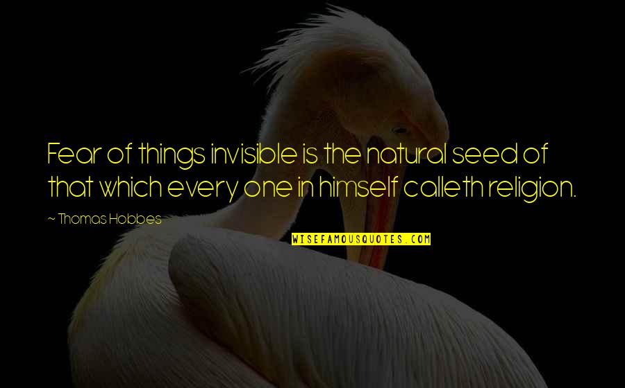 Calleth Those Things Quotes By Thomas Hobbes: Fear of things invisible is the natural seed