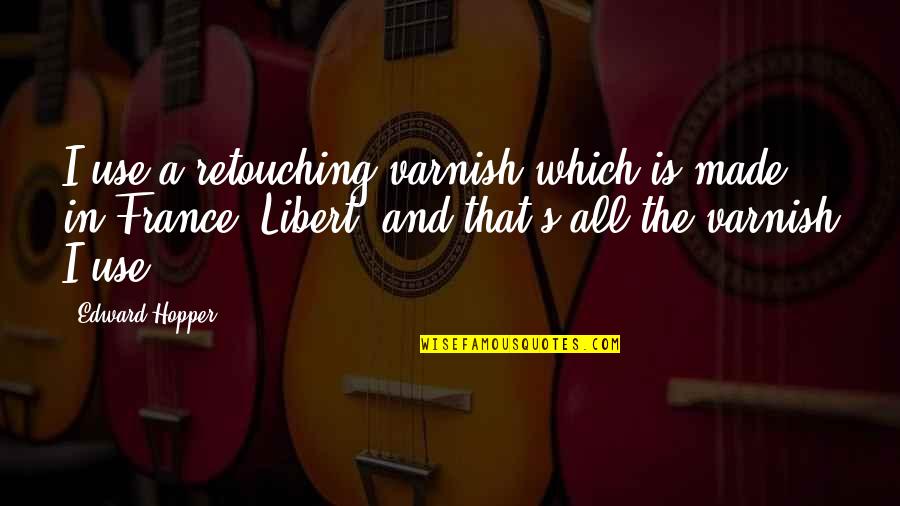 Callfate Quotes By Edward Hopper: I use a retouching varnish which is made