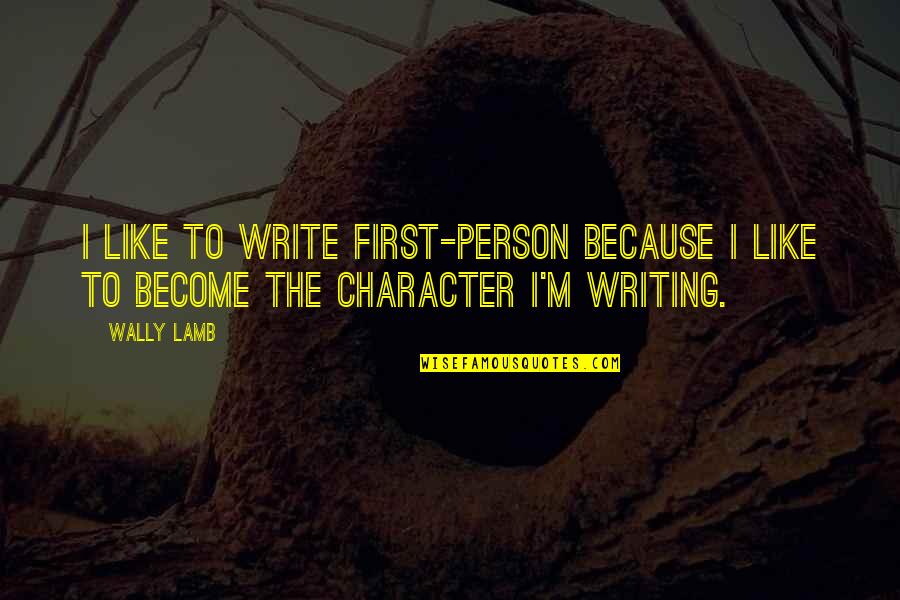 Callfate Quotes By Wally Lamb: I like to write first-person because I like