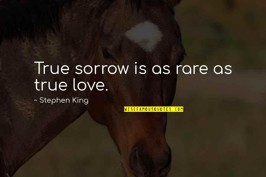 Callicutt Pottery Quotes By Stephen King: True sorrow is as rare as true love. Callicutt Pottery Quotes By Stephen King: True sorrow is as rare as true love.