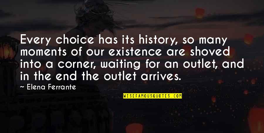 Callie And Arizona Love Quotes By Elena Ferrante: Every choice has its history, so many moments