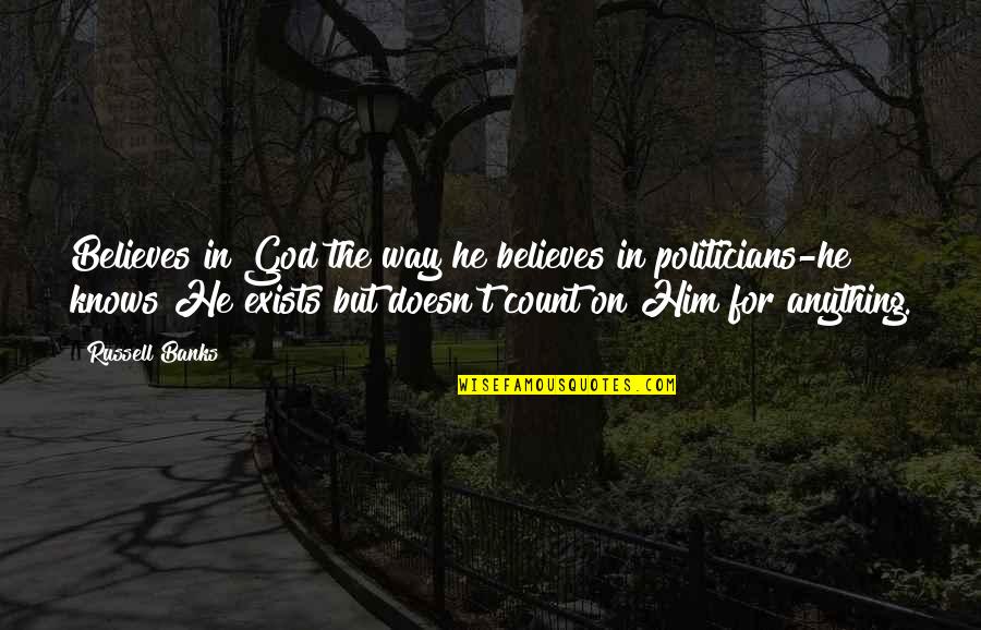 Callie And Juliana Quotes By Russell Banks: Believes in God the way he believes in Callie And Juliana Quotes By Russell Banks: Believes in God the way he believes in