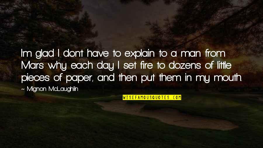 Callie Foster Quotes By Mignon McLaughlin: I'm glad I don't have to explain to Callie Foster Quotes By Mignon McLaughlin: I'm glad I don't have to explain to