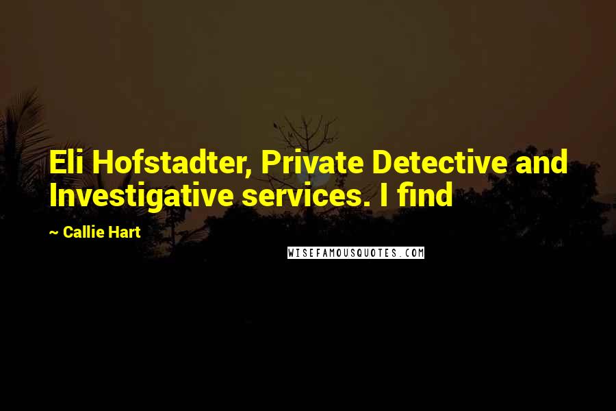 Callie Hart quotes: Eli Hofstadter, Private Detective and Investigative services. I find