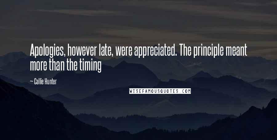 Callie Hunter quotes: Apologies, however late, were appreciated. The principle meant more than the timing