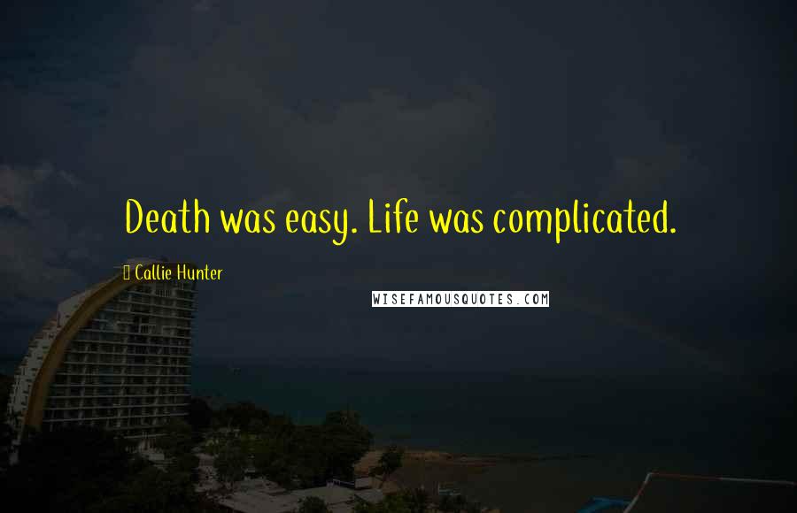 Callie Hunter quotes: Death was easy. Life was complicated.