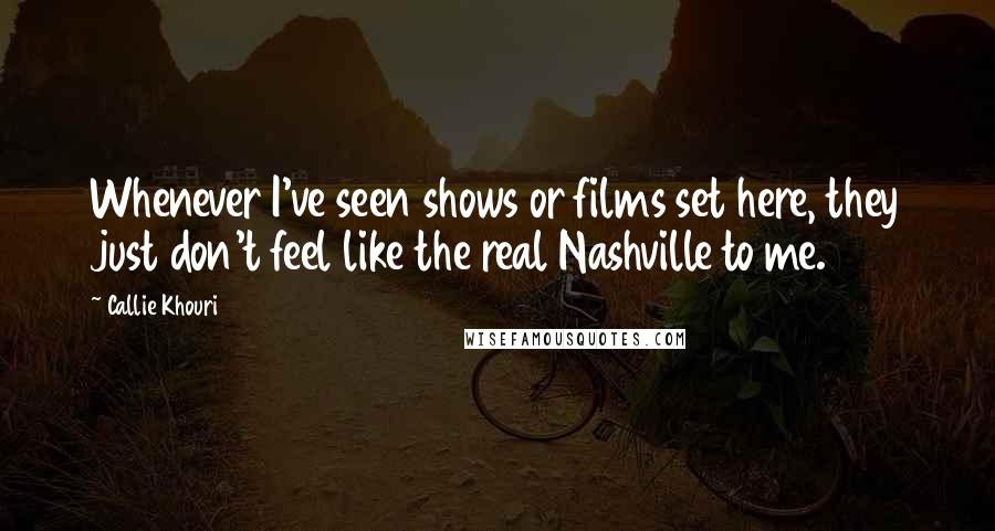 Callie Khouri quotes: Whenever I've seen shows or films set here, they just don't feel like the real Nashville to me.