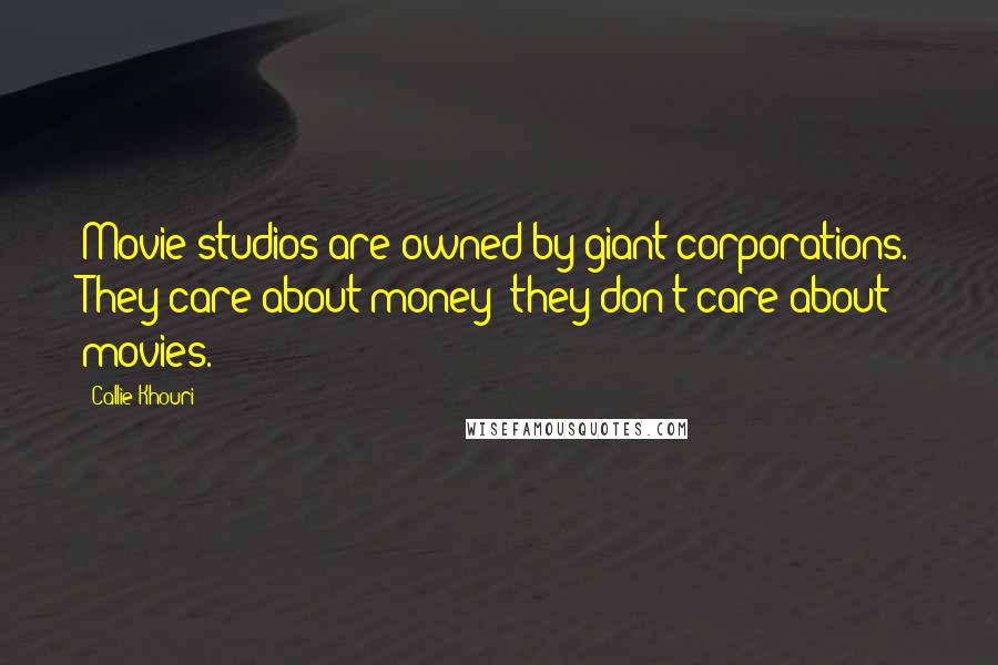 Callie Khouri quotes: Movie studios are owned by giant corporations. They care about money; they don't care about movies.