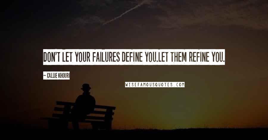 Callie Khouri quotes: Don't let your failures define you.Let them refine you.