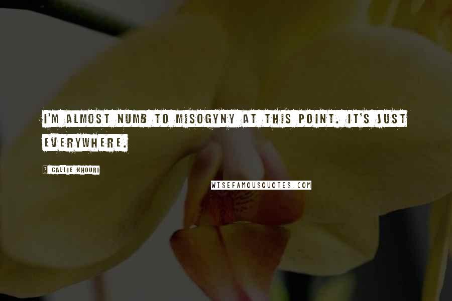 Callie Khouri quotes: I'm almost numb to misogyny at this point. It's just everywhere. Callie Khouri quotes: I'm almost numb to misogyny at this point. It's just everywhere.