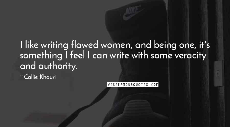 Callie Khouri quotes: I like writing flawed women, and being one, it's something I feel I can write with some veracity and authority.