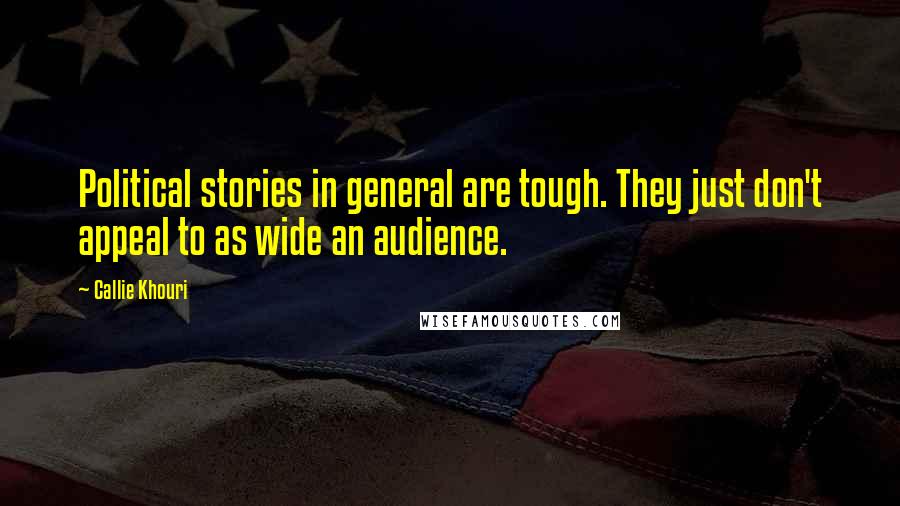 Callie Khouri quotes: Political stories in general are tough. They just don't appeal to as wide an audience. Callie Khouri quotes: Political stories in general are tough. They just don't appeal to as wide an audience.