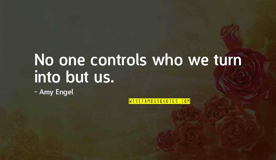 Callie Quotes By Amy Engel: No one controls who we turn into but Callie Quotes By Amy Engel: No one controls who we turn into but