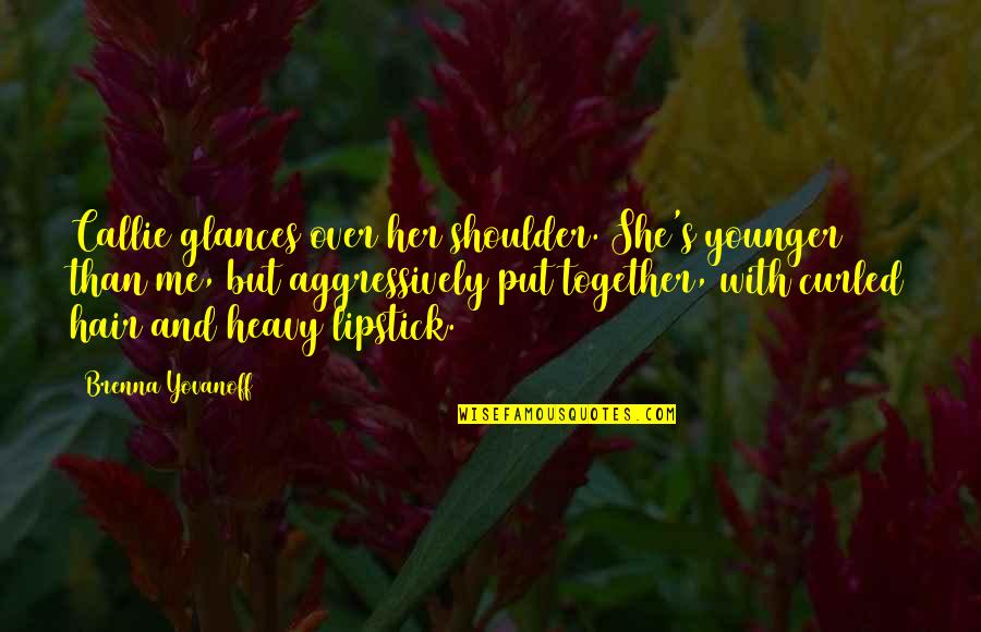 Callie Quotes By Brenna Yovanoff: Callie glances over her shoulder. She's younger than Callie Quotes By Brenna Yovanoff: Callie glances over her shoulder. She's younger than