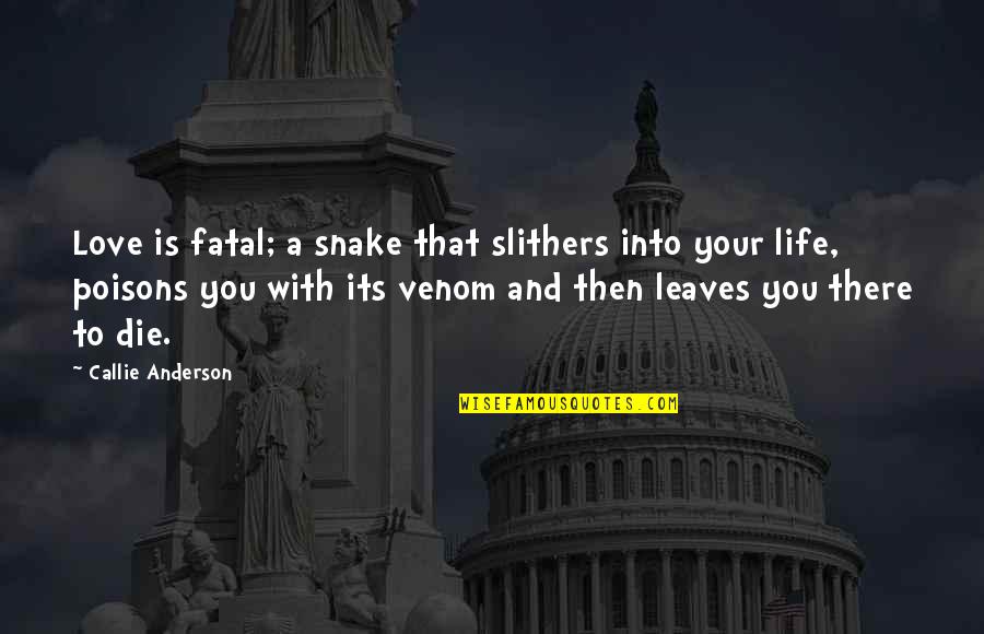 Callie Quotes By Callie Anderson: Love is fatal; a snake that slithers into Callie Quotes By Callie Anderson: Love is fatal; a snake that slithers into