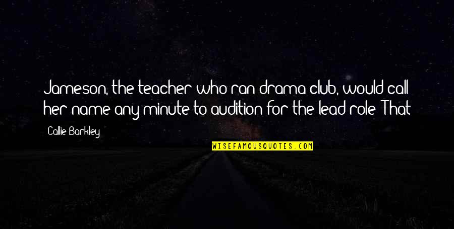 Callie Quotes By Callie Barkley: Jameson, the teacher who ran drama club, would Callie Quotes By Callie Barkley: Jameson, the teacher who ran drama club, would