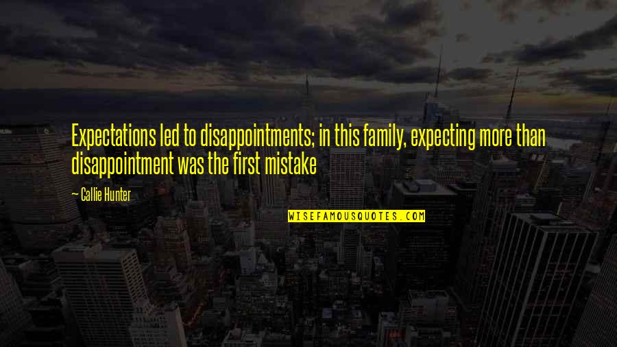 Callie Quotes By Callie Hunter: Expectations led to disappointments; in this family, expecting Callie Quotes By Callie Hunter: Expectations led to disappointments; in this family, expecting