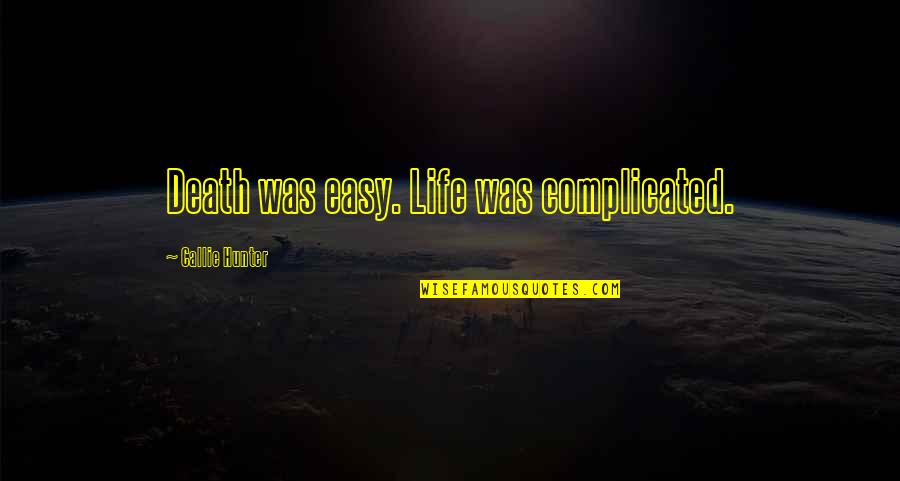 Callie Quotes By Callie Hunter: Death was easy. Life was complicated. Callie Quotes By Callie Hunter: Death was easy. Life was complicated.
