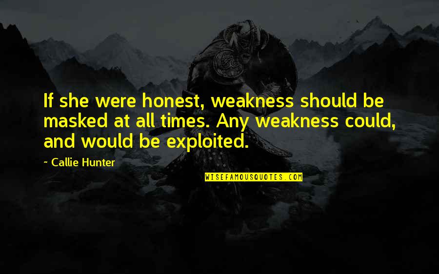 Callie Quotes By Callie Hunter: If she were honest, weakness should be masked Callie Quotes By Callie Hunter: If she were honest, weakness should be masked